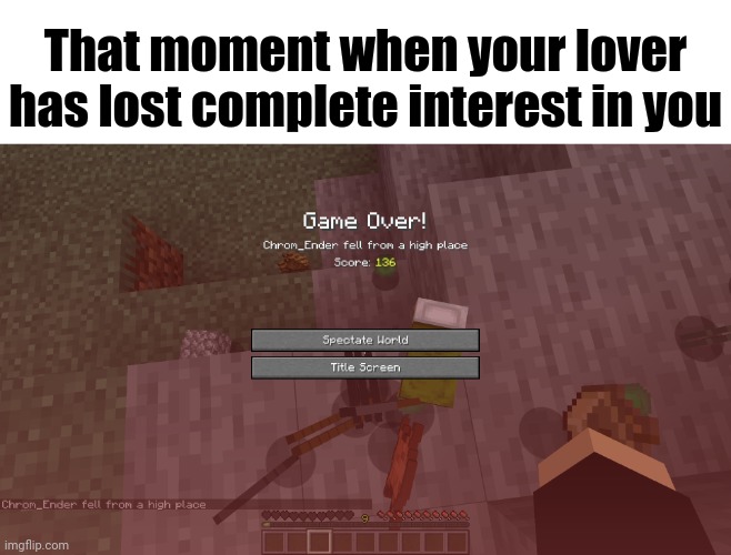 Lover lost interest | That moment when your lover has lost complete interest in you | image tagged in game over,memes,love,lover,meme,lovers | made w/ Imgflip meme maker