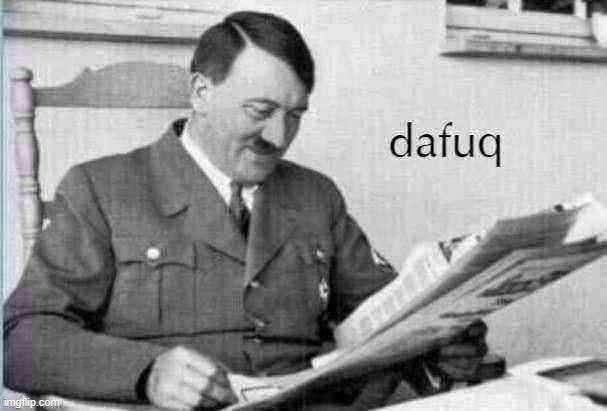 dafuq | image tagged in hitler dafuq newspaper jpeg degrade | made w/ Imgflip meme maker