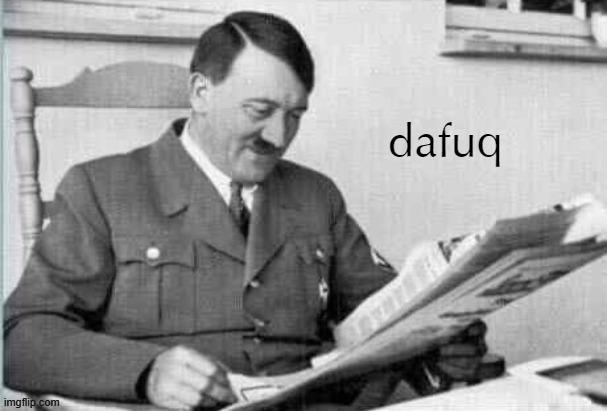 Hitler dafuq newspaper | image tagged in hitler dafuq newspaper,hitler,adolf hitler,dafuq,dafuq did i just read,reactions | made w/ Imgflip meme maker