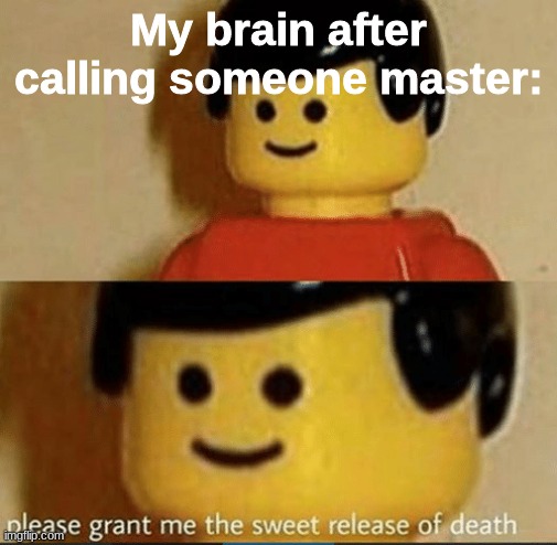 I mostly get uncomfortable on the inside when I say something like that to some people lmfao | My brain after calling someone master: | image tagged in sweet release | made w/ Imgflip meme maker