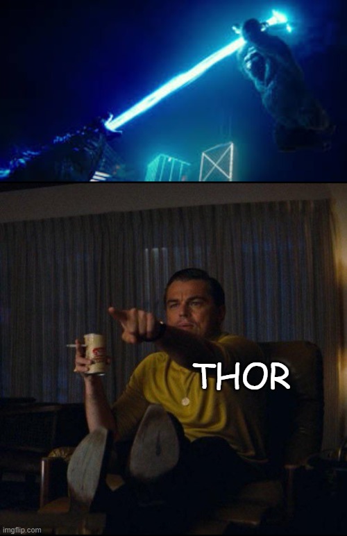 thor watching kong vs godzilla | THOR | image tagged in leonardo dicaprio pointing | made w/ Imgflip meme maker