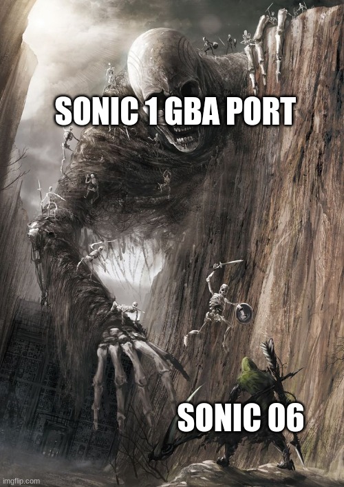 a slight remake of a previous meme | SONIC 1 GBA PORT; SONIC 06 | image tagged in giant monster | made w/ Imgflip meme maker