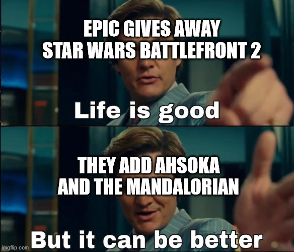 Seriously, they need to do this. | EPIC GIVES AWAY STAR WARS BATTLEFRONT 2; THEY ADD AHSOKA AND THE MANDALORIAN | image tagged in life is good but it can be better,star wars | made w/ Imgflip meme maker