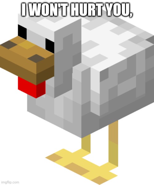 Minecraft chicken | I WON'T HURT YOU, | image tagged in minecraft chicken | made w/ Imgflip meme maker