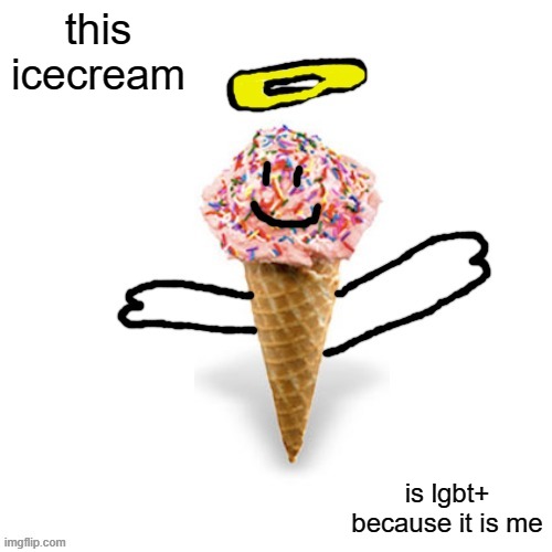 Me/supericecream705 | this icecream; is lgbt+ because it is me | image tagged in me/supericecream705 | made w/ Imgflip meme maker
