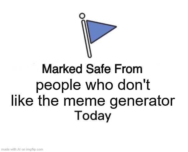 self aware? | people who don't like the meme generator | image tagged in memes,marked safe from | made w/ Imgflip meme maker