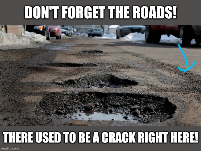 DON'T FORGET THE ROADS! THERE USED TO BE A CRACK RIGHT HERE! | made w/ Imgflip meme maker