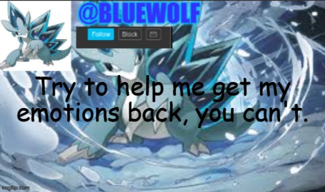 not gonna happen | Try to help me get my emotions back, you can't. | image tagged in blue wolf announcement template | made w/ Imgflip meme maker