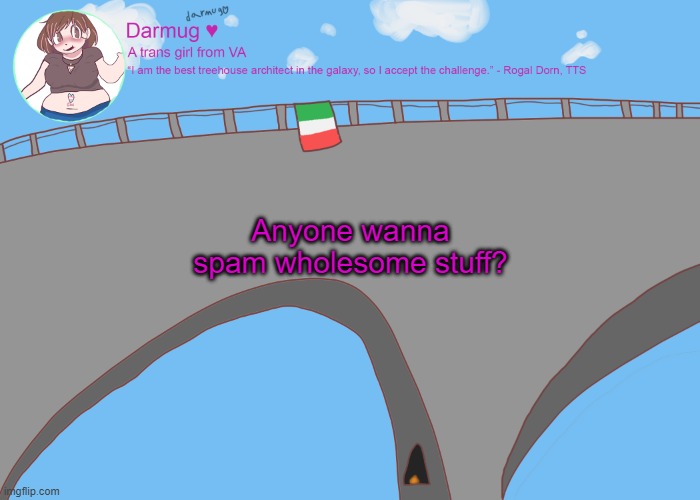 darmug's announcement template | Anyone wanna spam wholesome stuff? | image tagged in darmug's announcement template | made w/ Imgflip meme maker