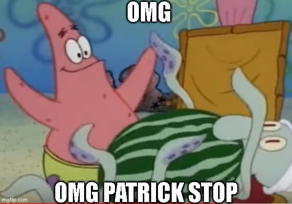 cring | OMG; OMG PATRICK STOP | image tagged in gamer | made w/ Imgflip meme maker