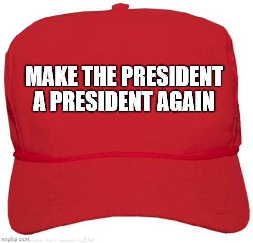 blank red MAGA hat | MAKE THE PRESIDENT A PRESIDENT AGAIN | image tagged in blank red maga hat | made w/ Imgflip meme maker