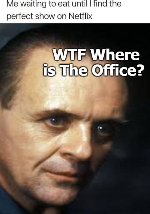 WTF Where is The Office? | image tagged in hungry | made w/ Imgflip meme maker