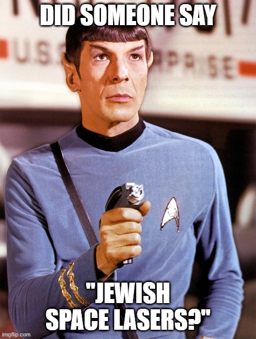 Did Someone Say "Jewish Space Lasers?" | DID SOMEONE SAY; "JEWISH SPACE LASERS?" | image tagged in spock firing phaser | made w/ Imgflip meme maker