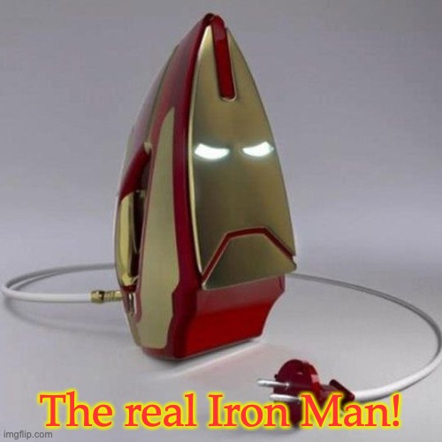 Iron man, but instead a clothing iron | The real Iron Man! | image tagged in iron man,lol so funny,clothing | made w/ Imgflip meme maker