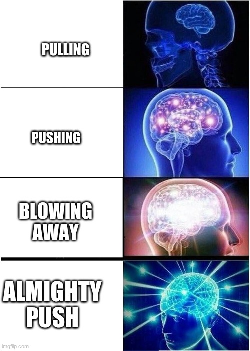 This is for naruto guys who watched the battle between Pain and naruto | PULLING; PUSHING; BLOWING AWAY; ALMIGHTY PUSH | image tagged in memes,expanding brain | made w/ Imgflip meme maker