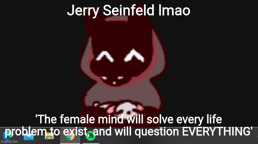 BadBoyHalo | Jerry Seinfeld lmao; 'The female mind will solve every life problem to exist, and will question EVERYTHING' | image tagged in badboyhalo | made w/ Imgflip meme maker