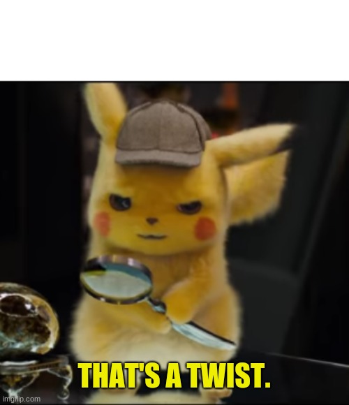 That's a Twist | image tagged in that's a twist | made w/ Imgflip meme maker