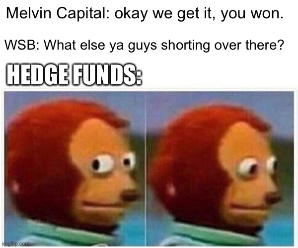 Monkey Puppet | Melvin Capital: okay we get it, you won. WSB: What else ya guys shorting over there? HEDGE FUNDS: | image tagged in memes,monkey puppet | made w/ Imgflip meme maker