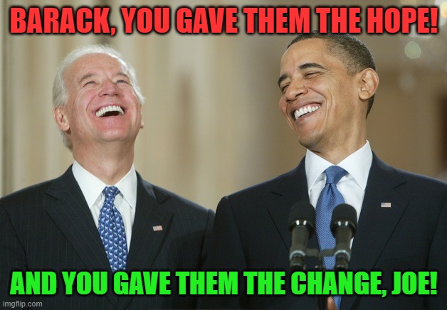 Biden Obama laugh | BARACK, YOU GAVE THEM THE HOPE! AND YOU GAVE THEM THE CHANGE, JOE! | image tagged in biden obama laugh | made w/ Imgflip meme maker