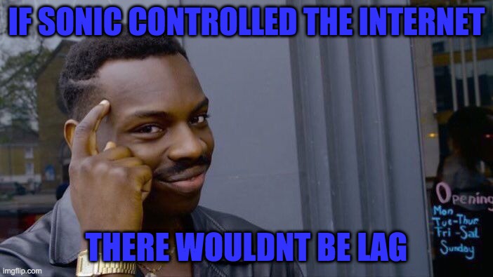the first meme idea that came to my brain | IF SONIC CONTROLLED THE INTERNET; THERE WOULDNT BE LAG | image tagged in memes,roll safe think about it | made w/ Imgflip meme maker
