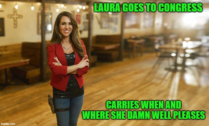 Laura Boebert | LAURA GOES TO CONGRESS CARRIES WHEN AND WHERE SHE DAMN WELL PLEASES | image tagged in laura boebert | made w/ Imgflip meme maker