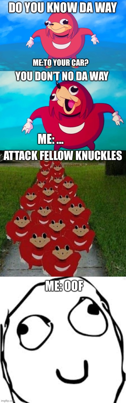 Um.... | DO YOU KNOW DA WAY; ME:TO YOUR CAR? YOU DON’T NO DA WAY; ATTACK FELLOW KNUCKLES; ME: ... ME: OOF | image tagged in uganda knuckles,ugandan knuckles,ugandan knuckles army,memes,derp,car | made w/ Imgflip meme maker