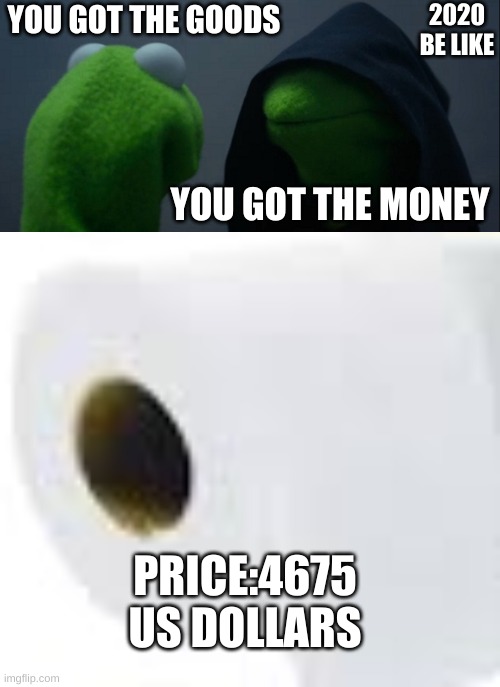 2020 BE LIKE; YOU GOT THE GOODS; YOU GOT THE MONEY; PRICE:4675 US DOLLARS | image tagged in memes,evil kermit | made w/ Imgflip meme maker
