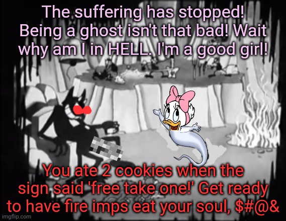 Dark ducktales | The suffering has stopped! Being a ghost isn't that bad! Wait why am I in HELL. I'm a good girl! You ate 2 cookies when the sign said 'free take one!' Get ready to have fire imps eat your soul, $#@& | image tagged in hell,dark humor,ducktales,ghost,disney | made w/ Imgflip meme maker