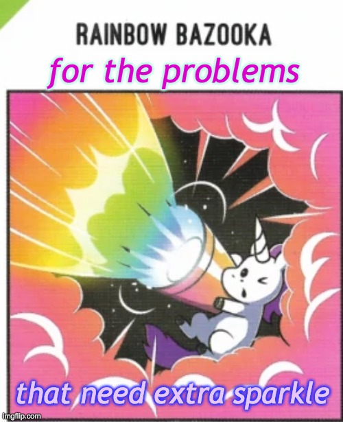 I imagined it, and it was there | for the problems; that need extra sparkle | image tagged in rainbow unicorn power,unicorn,rainbow,pow,sparkle | made w/ Imgflip meme maker