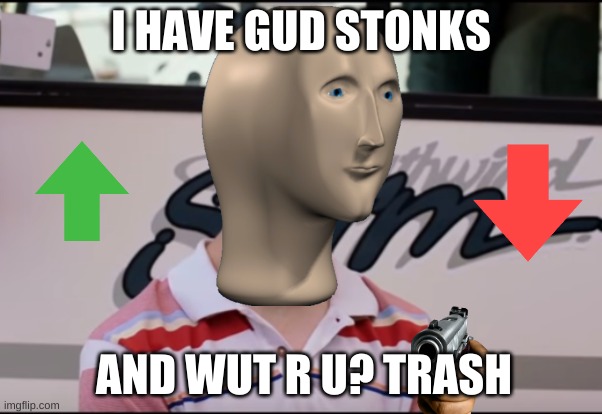 STONKS | I HAVE GUD STONKS; AND WUT R U? TRASH | image tagged in you guys are getting paid,stonks,bad stonks,funny,memes,dank | made w/ Imgflip meme maker