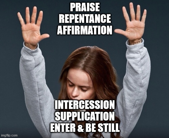 girl with hands up | PRAISE
REPENTANCE
AFFIRMATION; INTERCESSION
SUPPLICATION
ENTER & BE STILL | image tagged in girl with hands up | made w/ Imgflip meme maker