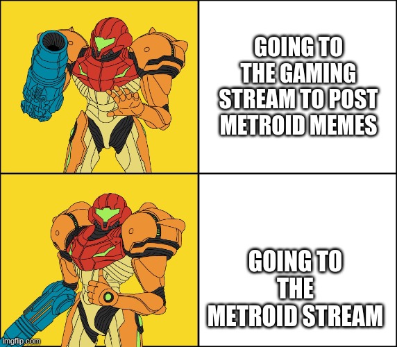 Please Check it out! Post! | GOING TO THE GAMING STREAM TO POST METROID MEMES; GOING TO THE METROID STREAM | image tagged in metroid yes metroid no | made w/ Imgflip meme maker