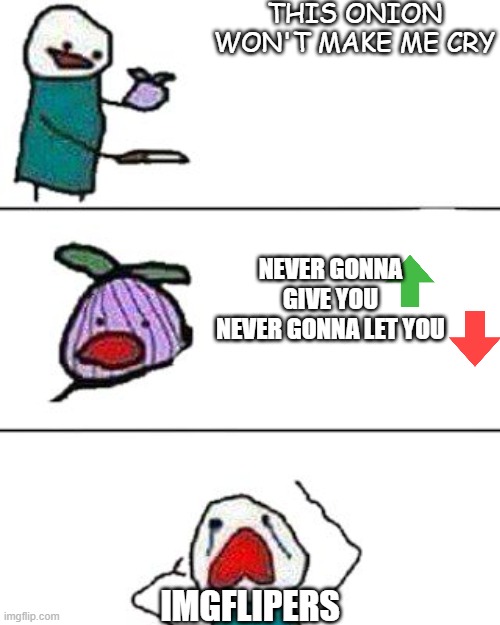 this onion won't make me cry |  THIS ONION WON'T MAKE ME CRY; NEVER GONNA GIVE YOU
NEVER GONNA LET YOU; IMGFLIPERS | image tagged in this onion won't make me cry | made w/ Imgflip meme maker
