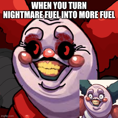 nightmare fuel | WHEN YOU TURN NIGHTMARE FUEL INTO MORE FUEL | image tagged in gifs sexy hot pretty beautiful gorgeous,mime,be careful who you call ugly in middle school | made w/ Imgflip meme maker