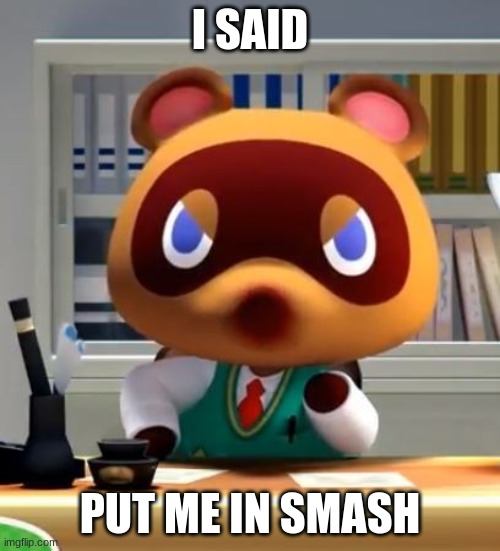 Tom nook | I SAID; PUT ME IN SMASH | image tagged in tom nook | made w/ Imgflip meme maker