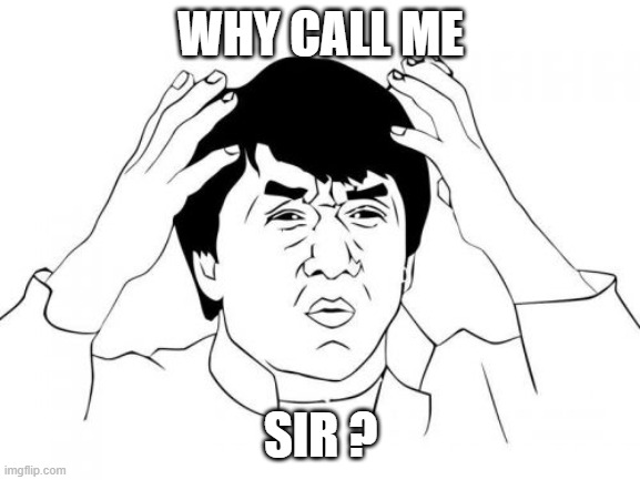 Jackie Chan WTF | WHY CALL ME; SIR ? | image tagged in memes,jackie chan wtf | made w/ Imgflip meme maker