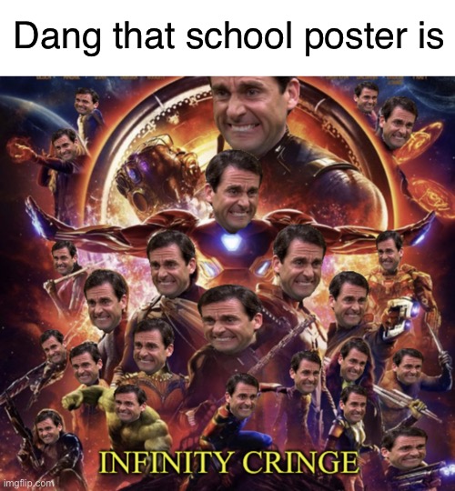 Dang that school poster is | image tagged in blank white template,infinity cringe | made w/ Imgflip meme maker