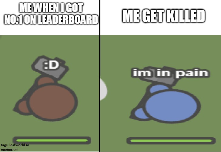 lostworld.io | ME GET KILLED; ME WHEN I GOT NO.1 ON LEADERBOARD | image tagged in lostworld io | made w/ Imgflip meme maker
