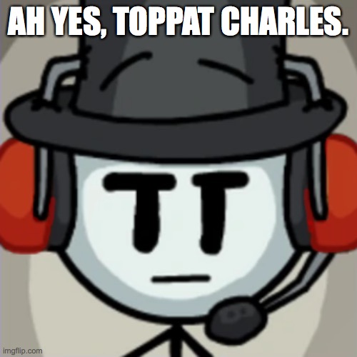Toppat Charles | AH YES, TOPPAT CHARLES. | image tagged in toppat charles | made w/ Imgflip meme maker