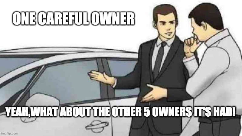 honest car salesman | ONE CAREFUL OWNER; YEAH,WHAT ABOUT THE OTHER 5 OWNERS IT'S HAD! | image tagged in memes,car salesman slaps roof of car | made w/ Imgflip meme maker