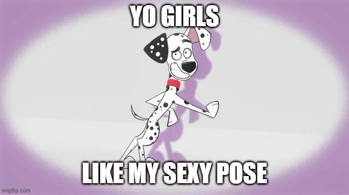 YO GIRLS; LIKE MY SEXY POSE | image tagged in dog | made w/ Imgflip meme maker