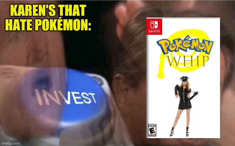They should invest in a facemask | KAREN'S THAT HATE POKÉMON: | image tagged in invest | made w/ Imgflip meme maker