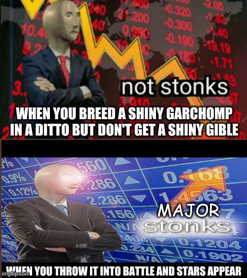 WHEN YOU BREED A SHINY GARCHOMP IN A DITTO BUT DON'T GET A SHINY GIBLE WHEN YOU THROW IT INTO BATTLE AND STARS APPEAR MAJOR | made w/ Imgflip meme maker