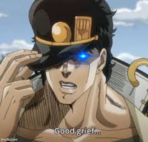 jotaro kujo good grief | image tagged in jotaro kujo good grief | made w/ Imgflip meme maker