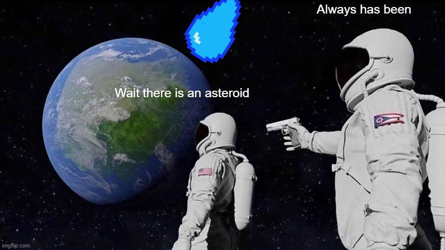 Always Has Been Meme | Wait there is an asteroid Always has been | image tagged in memes,always has been | made w/ Imgflip meme maker