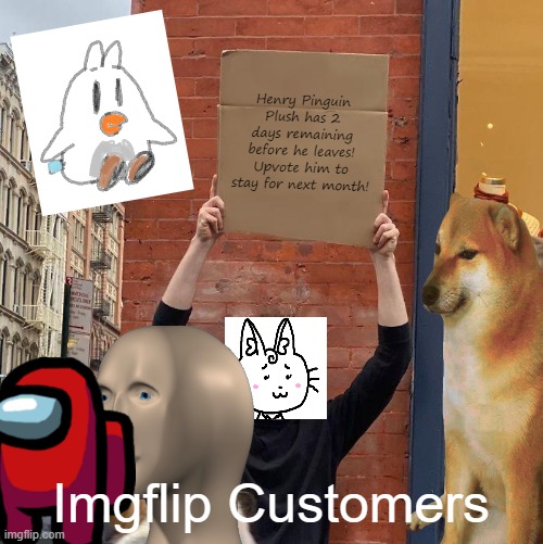 2 days remaining... |  Henry Pinguin Plush has 2 days remaining before he leaves! Upvote him to stay for next month! Imgflip Customers | image tagged in henry stickmin,plush,penguin,innersloth | made w/ Imgflip meme maker
