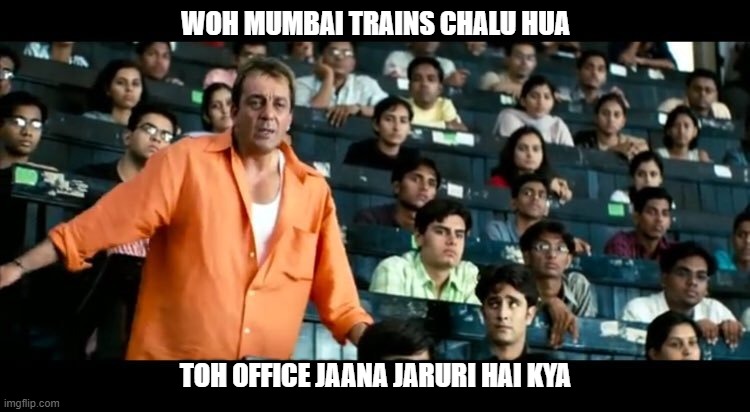 Mumbai trains ka bhai | WOH MUMBAI TRAINS CHALU HUA; TOH OFFICE JAANA JARURI HAI KYA | image tagged in sanjay dutt munna bhai mbbs | made w/ Imgflip meme maker