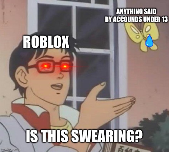 You Can’t Deny it Doe- | ANYTHING SAID BY ACCOUNDS UNDER 13; ROBLOX; IS THIS SWEARING? | image tagged in memes,is this a pigeon | made w/ Imgflip meme maker