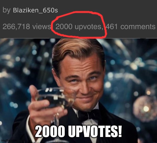About time... | 2000 UPVOTES! | image tagged in memes,leonardo dicaprio cheers | made w/ Imgflip meme maker