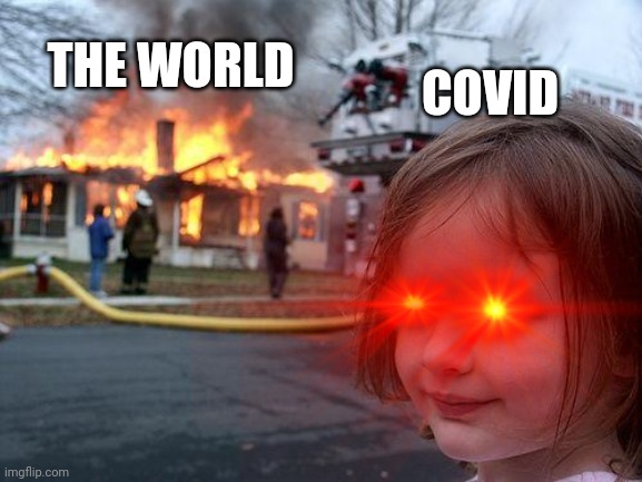 Evil pandemic | COVID; THE WORLD | image tagged in memes | made w/ Imgflip meme maker